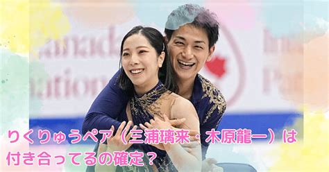 三浦 木原 ペア 付き合ってる|【理由3選】りくりゅうペアは付き合ってるの確定？プライベー。